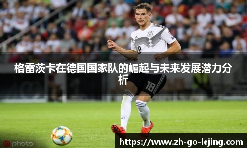 格雷茨卡在德国国家队的崛起与未来发展潜力分析
