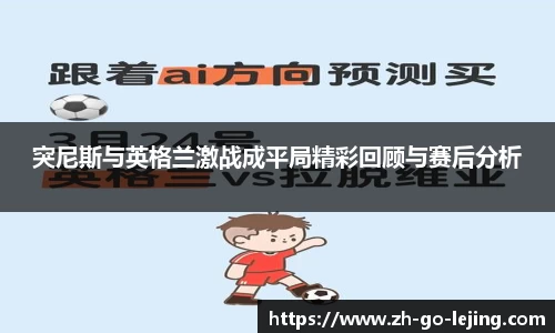 突尼斯与英格兰激战成平局精彩回顾与赛后分析